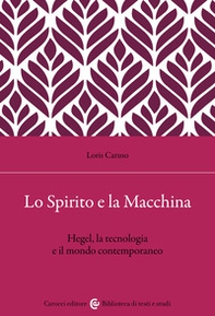 Lo spirito e la macchina. Hegel, la tecnologia e il mondo contemporaneo - Librerie.coop
