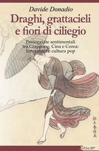 Draghi, grattacieli e fiori di ciliegio. Passeggiate sentimentali tra Giappone, Cina e Corea: letteratura e cultura pop - Librerie.coop