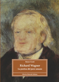 Richard Wagner. La poetica del puro umano - Librerie.coop