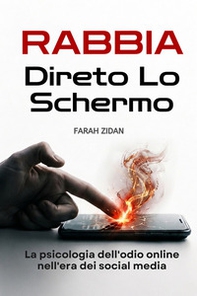 Rabbia dietro lo schermo. La psicologia dell'odio online nell'era dei social media - Librerie.coop