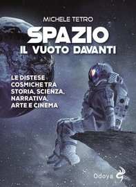 Spazio. Il vuoto davanti. Le distese cosmiche tra storia, scienza, narrativa, arte e cinema - Librerie.coop