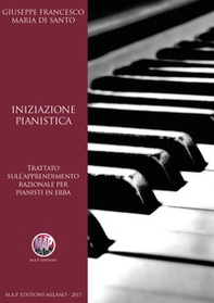Iniziazione pianistica. Trattato sull'apprendimento razionale per pianisti in erba - Librerie.coop