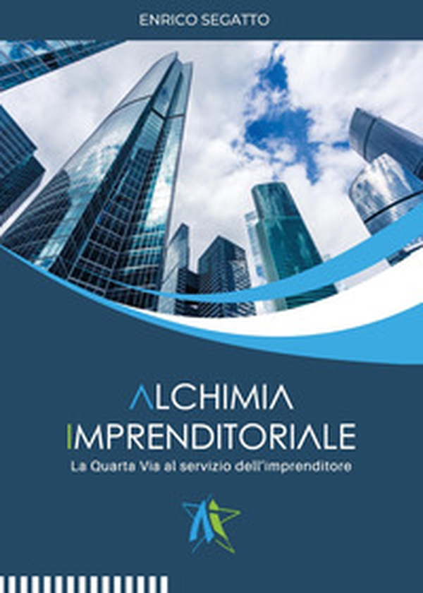 Alchimia imprenditoriale. La quarta via al servizio dell'imprenditore - Librerie.coop Alchimia imprenditoriale. La quarta via al servizio dell'imprenditore - Librerie.coop