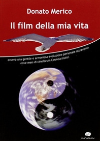 Il film della mia vita. Ovvero una gentile e armoniosa evoluzione personale attraverso nove mesi di cineforum cosmoartistici - Librerie.coop