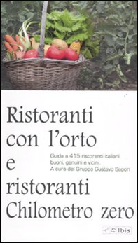 Ristoranti con l'orto e ristoranti a chilometro zero. Guida a 415 ristoranti italiani buoni, genuini e vicini - Librerie.coop