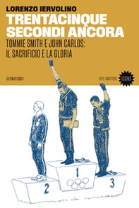 Trentacinque secondi ancora. Tommie Smith e John Carlos: il sacrificio e la gloria - Librerie.coop