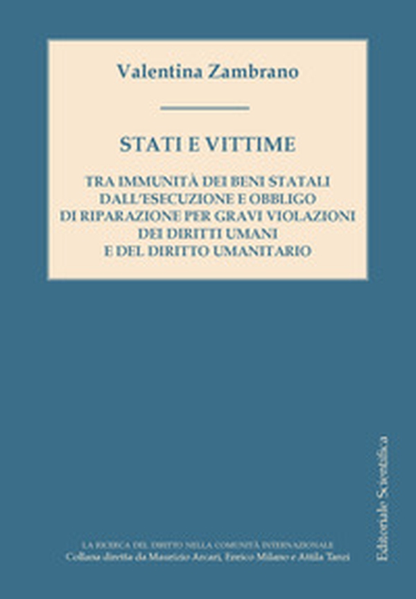 Stati e vittime. Tra immunità dei beni statali dall'esecuzione e obbligo di riparazione per gravi violazioni dei diritti umani e del diritto umanitario - Librerie.coop Stati e vittime. Tra immunità dei beni statali dall'esecuzione e obbligo di riparazione per gravi violazioni dei diritti umani e del diritto umanitario - Librerie.coop