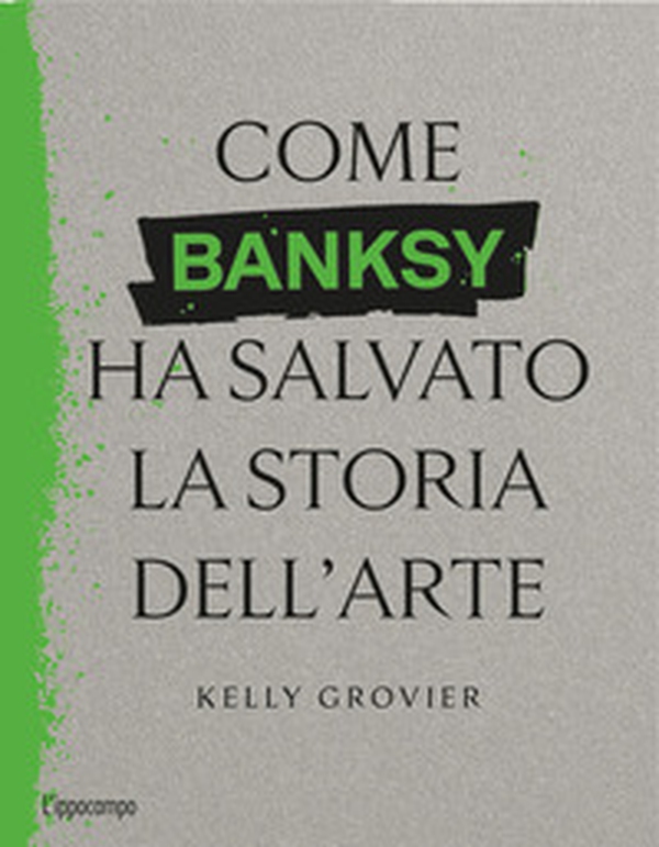 Come Banksy ha salvato la storia dell'arte - Librerie.coop Come Banksy ha salvato la storia dell'arte - Librerie.coop