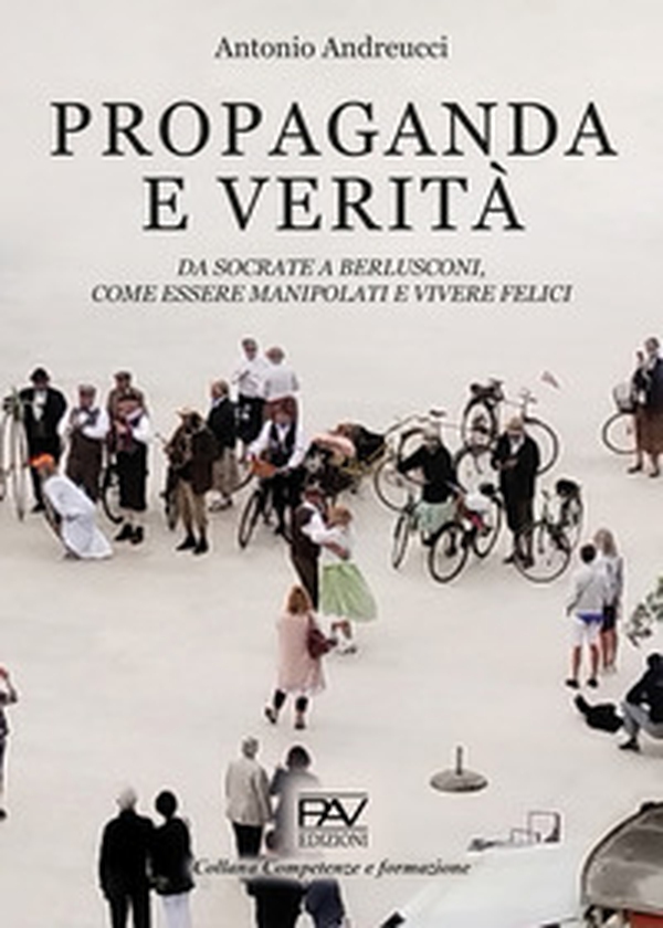 Propaganda e verità. Da Socrate a Berlusconi, come essere manipolati e vivere felici - Librerie.coop