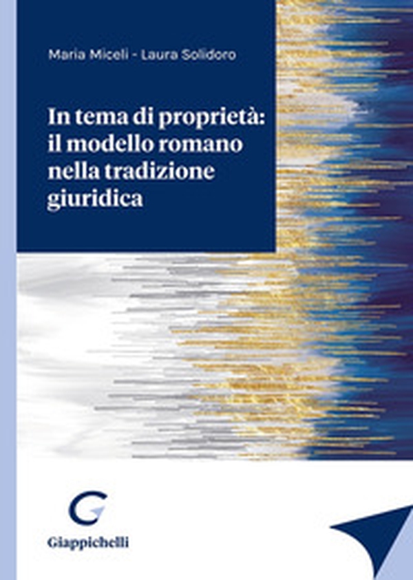 In tema di proprietà: il modello romano nella tradizione giuridica - Librerie.coop In tema di proprietà: il modello romano nella tradizione giuridica - Librerie.coop
