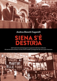Siena s'è Dest(r)a. Dall'isolamento del dopoguerra al governo del terzo millennio: 80 anni di storia senese, tra documenti inediti e protagonisti del neo e post-fascismo - Librerie.coop