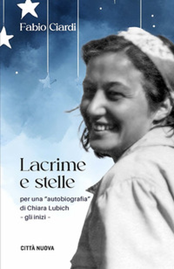Lacrime e stelle. Per una «autobiografia» di C. Lubich. Gli inizi - Librerie.coop Lacrime e stelle. Per una «autobiografia» di C. Lubich. Gli inizi - Librerie.coop