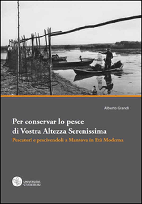 Per conservar lo pesce di vostra altezza serenissima. Pescatori e pescivendoli a Mantova in età moderna - Librerie.coop Per conservar lo pesce di vostra altezza serenissima. Pescatori e pescivendoli a Mantova in età moderna - Librerie.coop