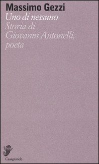Uno di nessuno. Storia di Giovanni Antonelli, poeta - Librerie.coop