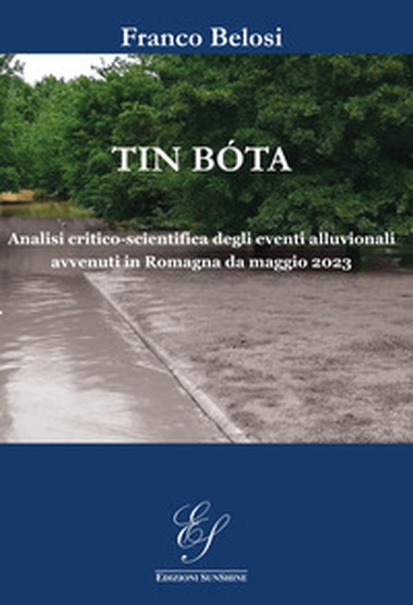 Tin bóta. Analisi critico-scientifica degli eventi alluvionali avvenuti in Romagna da maggio 2023 - Librerie.coop Tin bóta. Analisi critico-scientifica degli eventi alluvionali avvenuti in Romagna da maggio 2023 - Librerie.coop