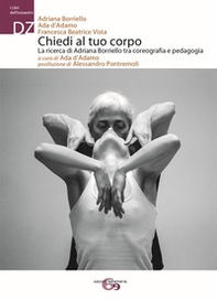 Chiedi al tuo corpo. La ricerca di Adriana Borriello tra coreografia e pedagogia - Librerie.coop Chiedi al tuo corpo. La ricerca di Adriana Borriello tra coreografia e pedagogia - Librerie.coop