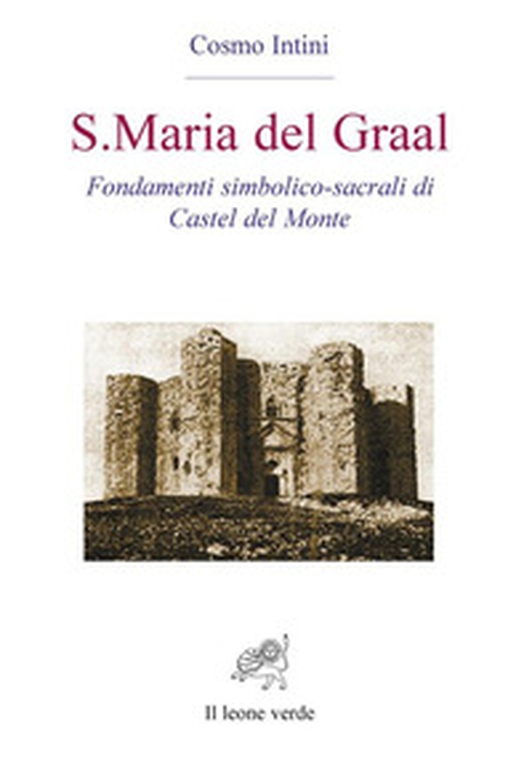 S. Maria del Graal. Fondamenti simbolico sacrali di Castel del Monte - Librerie.coop S. Maria del Graal. Fondamenti simbolico sacrali di Castel del Monte - Librerie.coop