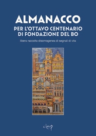 Almanacco dell'ottocentenario del Bo. Libera raccolta disomogenea di segnali di vita - Librerie.coop