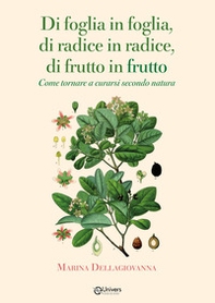 Di foglia in foglia, di radice in radice, di frutto in frutto. Come tornare a curarsi secondo natura - Librerie.coop
