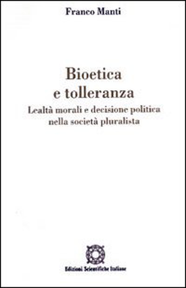 Bioetica e tolleranza. Lealtà morali e decisione politica nella società pluralista - Librerie.coop Bioetica e tolleranza. Lealtà morali e decisione politica nella società pluralista - Librerie.coop
