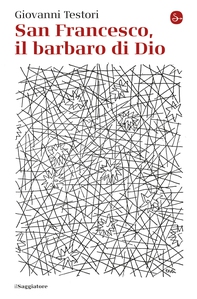 San Francesco, il barbaro di Dio - Librerie.coop