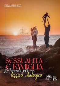 Sessualità e famiglia. Manuale per un lessico dialogico - Librerie.coop
