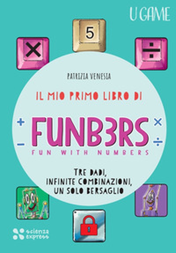 Il mio primo libro di Funb3rs. Fun with numbers. Tre dadi, infinite combinazioni, un solo bersaglio - Librerie.coop
