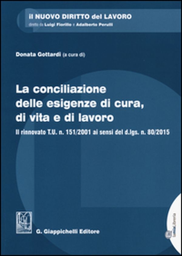 La conciliazione delle esigenze di cura, di vita e di lavoro. Il rinnovato T.U. n. 151/2001 ai sensi del d.lgs. n. 80/2015 - Librerie.coop