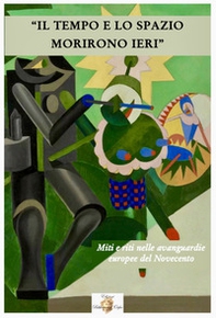 Il tempo e lo spazio morirono ieri. Miti e riti nelle avanguardie europee del Novecento - Librerie.coop
