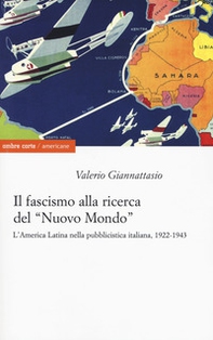 Il fascismo alla ricerca del «nuovo mondo». L'America Latina nella pubblicistica italiana, 1922-1943 - Librerie.coop