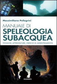 Manuale di speleologia subacquea. Tecniche, attrezzature ed esercizi di addestramento - Librerie.coop