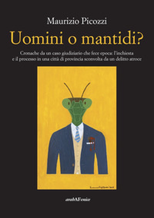 Uomini o mantidi? Cronache da un caso giudiziario che fece epoca: l'inchiesta e il processo in una città di provincia sconvolta da un delitto atroce - Librerie.coop Uomini o mantidi? Cronache da un caso giudiziario che fece epoca: l'inchiesta e il processo in una città di provincia sconvolta da un delitto atroce - Librerie.coop