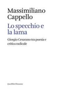 Lo specchio e la lama. Giorgio Cesarano tra poesia e critica radicale - Librerie.coop