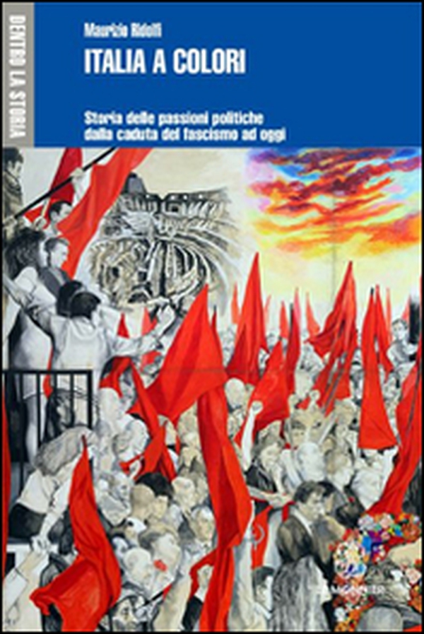 Italia a colori. Storia delle passioni politiche dalla caduta del fascismo ad oggi - Librerie.coop Italia a colori. Storia delle passioni politiche dalla caduta del fascismo ad oggi - Librerie.coop