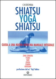 Shiatsu-yoga-shiatsu. Zone cerniera, meridiani, tsubo, nadi, chakra, asana: guida ad una nuova medicina naturale integrale - Librerie.coop