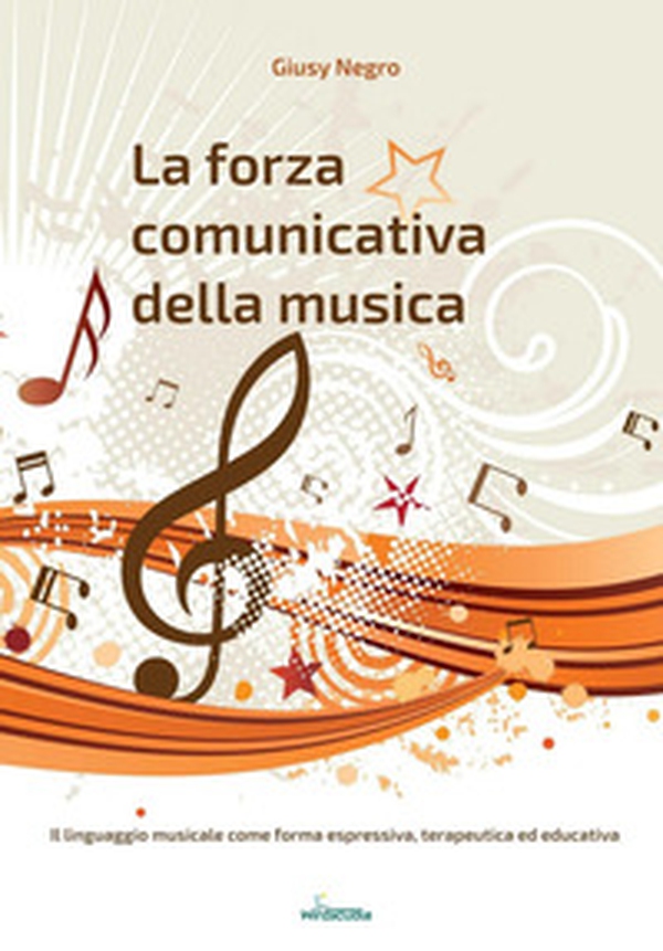 La forza comunicativa della musica. Il linguaggio musicale come forma espressiva, terapeutica ed educativa - Librerie.coop La forza comunicativa della musica. Il linguaggio musicale come forma espressiva, terapeutica ed educativa - Librerie.coop