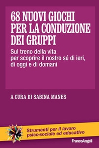 68 nuovi giochi per la conduzione dei gruppi. Sul treno della vita per scoprire il nostro sé di ieri, di oggi e di domani - Librerie.coop