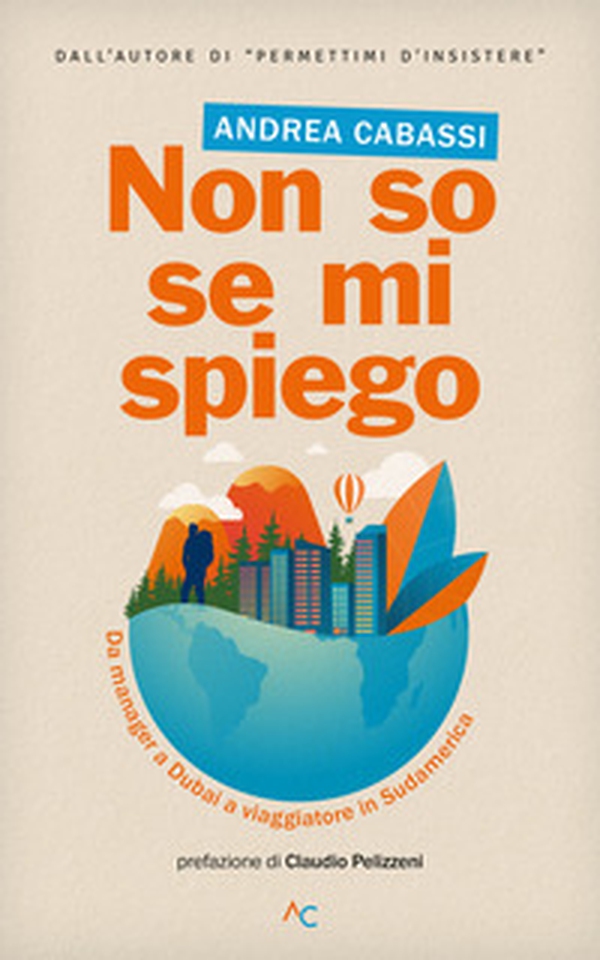 Non so se mi spiego. Da manager a Dubai a viaggiatore in Sudamerica - Librerie.coop Non so se mi spiego. Da manager a Dubai a viaggiatore in Sudamerica - Librerie.coop