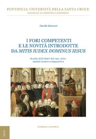 I fori competenti e le novità introdotte da Mitis Iudex Dominus Iesus. Studio delle fonti del can. 1672: analisi storico-comparativa - Librerie.coop