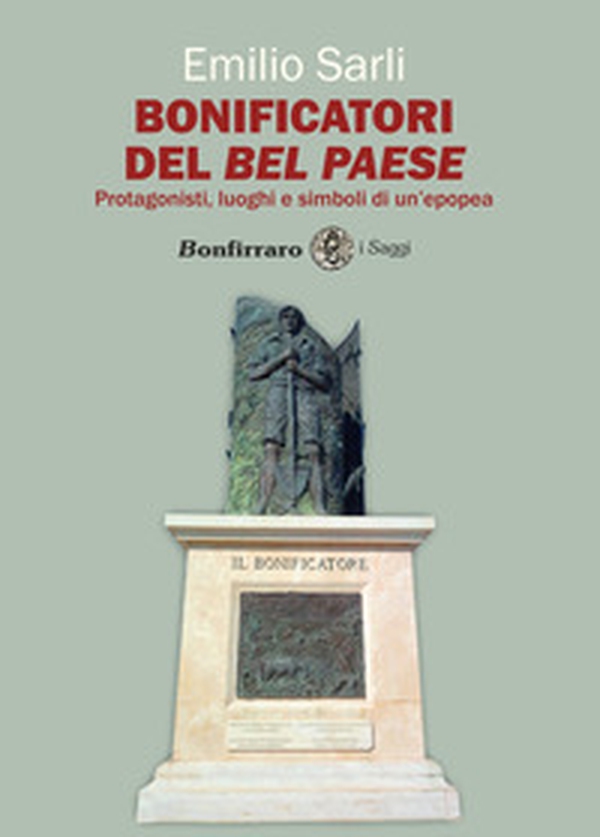 Bonificatori del Bel Paese. Protagonisti, luoghi e simboli di un'epopea - Librerie.coop Bonificatori del Bel Paese. Protagonisti, luoghi e simboli di un'epopea - Librerie.coop