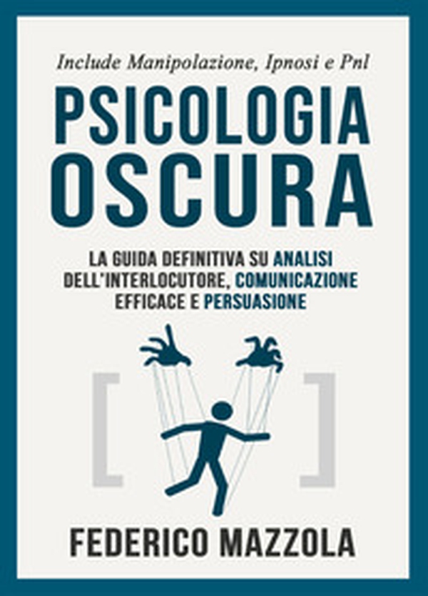 Psicologia oscura: la guida definitiva su analisi dell'interlocutore, comunicazione efficace e persuasione. (Include: manipolazione, ipnosi e PNL) - Librerie.coop Psicologia oscura: la guida definitiva su analisi dell'interlocutore, comunicazione efficace e persuasione. (Include: manipolazione, ipnosi e PNL) - Librerie.coop