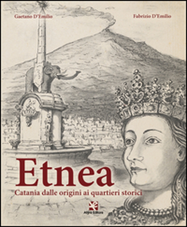 Etnea. Catania dalle origini ai quartieri storici - Librerie.coop