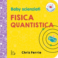 Fisica quantistica. Baby scienziati - Librerie.coop