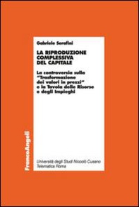 La riproduzione complessiva del capitale. La controversia sulla «trasformazione dei valori in prezzi» e la tavola delle risorse e degli impieghi - Librerie.coop