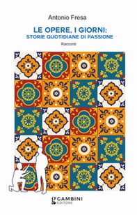 Le opere, i giorni: storie quotidiane di passione. Racconti - Librerie.coop