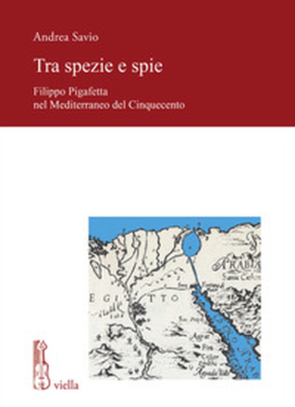 Tra spezie e spie. Filippo Pigafetta nel Mediterraneo del Cinquecento - Librerie.coop Tra spezie e spie. Filippo Pigafetta nel Mediterraneo del Cinquecento - Librerie.coop