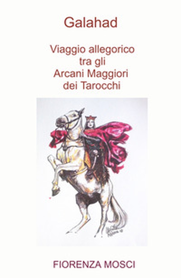 Galahad. Viaggio allegorico tra gli arcani maggiori dei tarocchi - Librerie.coop Galahad. Viaggio allegorico tra gli arcani maggiori dei tarocchi - Librerie.coop