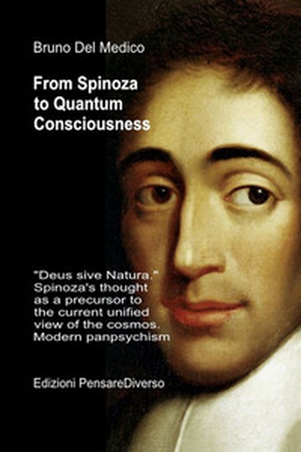 From Spinoza to quantum consciousness.. «Deus sive Natura». Spinoza's thought as a precursor to the current unified view of the cosmos. Modern panpsychism - Librerie.coop