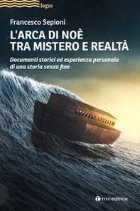 L'Arca di Noè tra mistero e realtà. Documenti storici ed esperienza personale di una storia senza fine - Librerie.coop