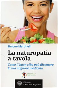 La naturopatia a tavola. Come il buon cibo può diventare la tua migliore medicina - Librerie.coop